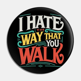 I Hate the Way That You Walk Lyrics v3 Pin