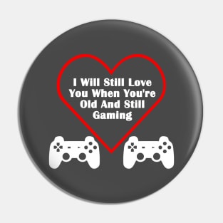 Still Love You When You're Old & Still Gaming Valentines Day Gamer Pin