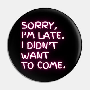 I'm late. I didn't want to come. (pink neon) Pin