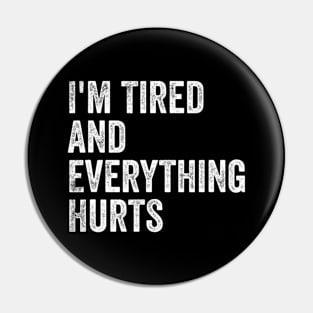 I'm Tired And Everything Hurts - Funny Sayings Pin