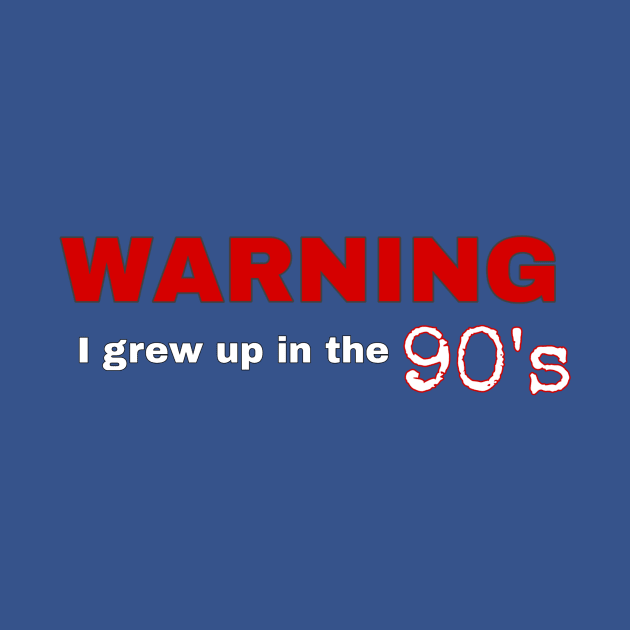 Warning - I Grew Up In The 90's by Weird.Funny.Odd