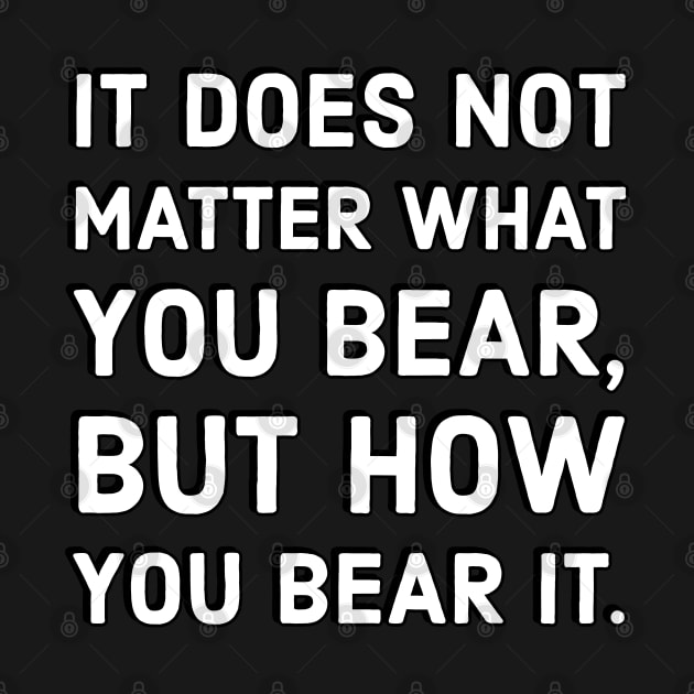 It does not matter what you bear, but how you bear it - Inspirational quotes by InspireMe