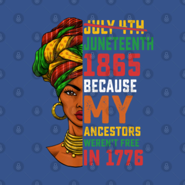 Disover Juneteenth 1865 Because My Ancestors Weren't Free in 1776 Black Women 4th Of July Gifts - Juneteenth 1865 African American Gift - T-Shirt