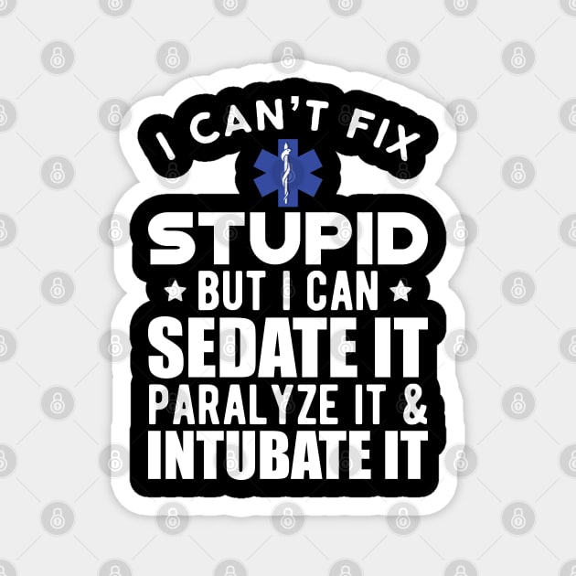 Paramedic - I can't fix stupid but I can sedate it paralyze it & intubate it w Magnet by KC Happy Shop