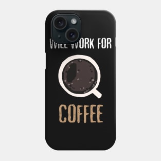 Will Work For Coffee Phone Case