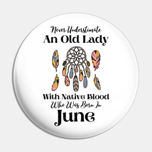 Never Underestimate An Old Lady With Native Blood Who Was Born In June Pin