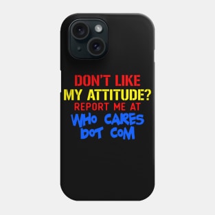 Don't Like My Attitude Report Me At Who Cares Dot Com Phone Case