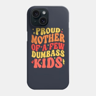 Funny Mother's Day Quote Proud Mother Of A Few Dumbass Kids Phone Case