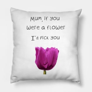 Mum, if you were a flower i'd pick you - Mothers day Pillow