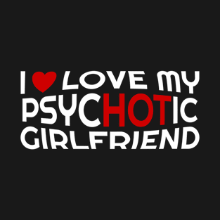 I Love My Psychotic Girlfriend - With Heart T-Shirt