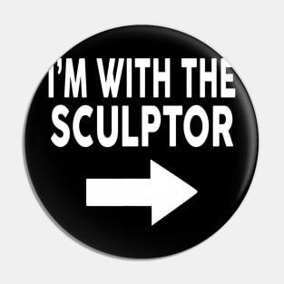 I'm With The SCULPTOR T Shirt for SCULPTORS Pin