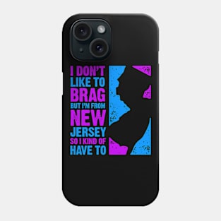 I Don't Like to Brag But I'm From New Jersey So I Kind of Have To Phone Case