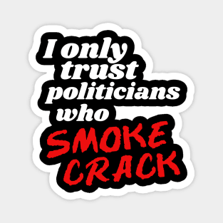 I Only Trust Politicians Who Smoke Crack Magnet