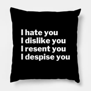 I hate, dislike, resent, and despise you Pillow