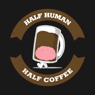 Half Human Half Coffee T-Shirt