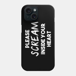 Please Scream Inside Your Heart (White Text) Phone Case