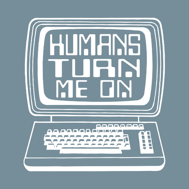 Disover Humans turn me on - Computer - T-Shirt