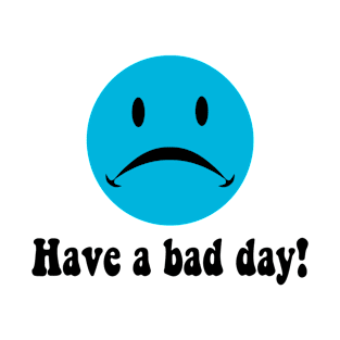 Have a bad day! T-Shirt