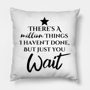 "There's A Million Things I Haven't Done - But Just You Wait" Pillow