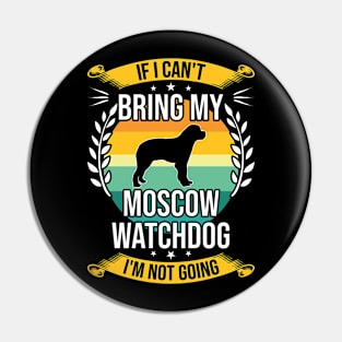 If I Can't Bring My Moscow Watchdog Funny Dog Lover Gift Pin