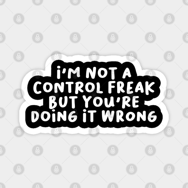 I'm Not a Control Freak But You're Doing It Wrong Magnet by artestygraphic