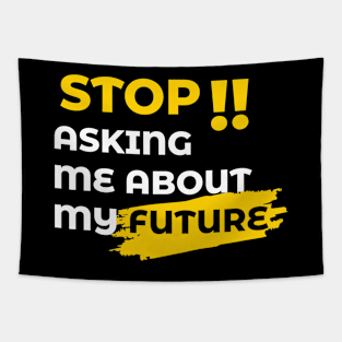 "STOP ASKING" Me About My Future Tapestry