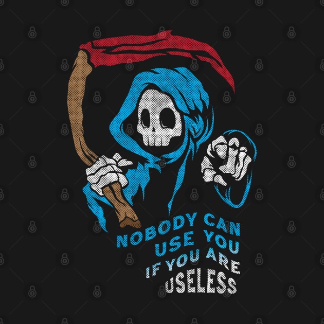 Nobody can use you if you are useless by Scaryzz