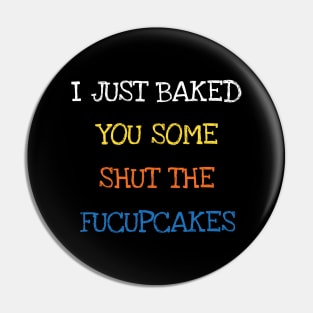 I Just Baked You Some Shut The Fucupcakes Baking Pin