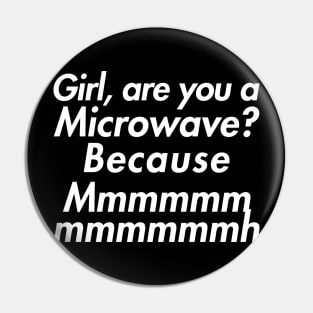 Girl are you a microwave? Pin