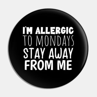 Im Allergic To Mondays Stay Away From Me Pin