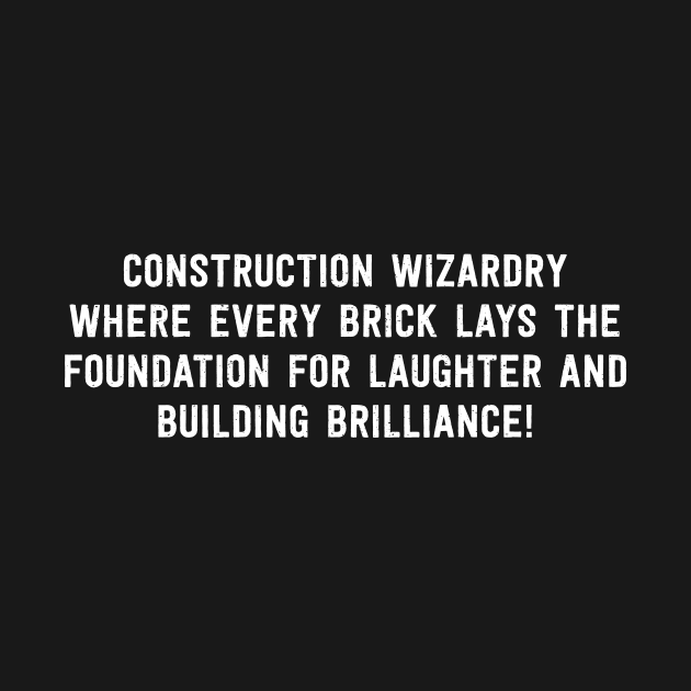 Construction Wizardry Where Every Brick Lays the Foundation for Laughter and Building Brilliance! by trendynoize