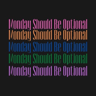 Monday Should Be Optional T-Shirt