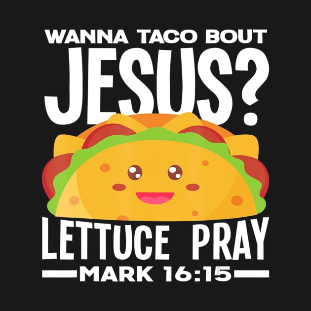 Wanna Taco Bout Jesus Lettuce Pray - Funny Taco Lover Gift by HaroldKeller