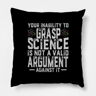 Your Inability To Grasp Science Is Not A Vailid Argument Against It Pillow