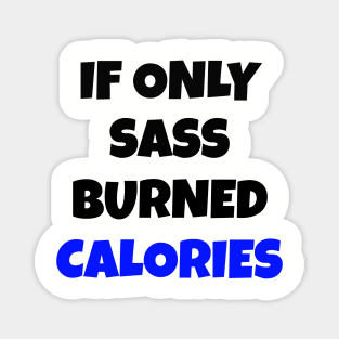 If Only Sass Burned Calories Magnet