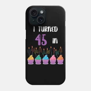 I Turned 45 In Quarantine funny idea birthday t-shirt Phone Case