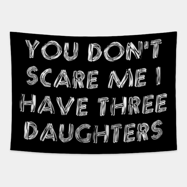 You Don't Scare Me I Have Three Daughters Tapestry by Dog and cat lover