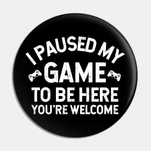 I Paused My Game To Be Here - Hardcore Gamer Funny Gift Idea Pin