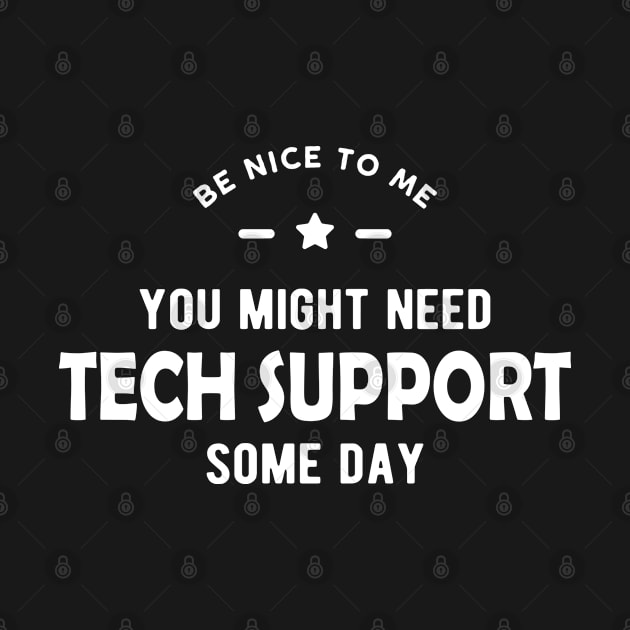 Tech Support - Be nice to me you might need tech support some day by KC Happy Shop