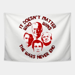 It Doesn't Matter Who Wins The Wars Never End - Anti War, Anti Imperialist, Joe Biden, Donald Trump, Barack Obama, George W Bush Tapestry