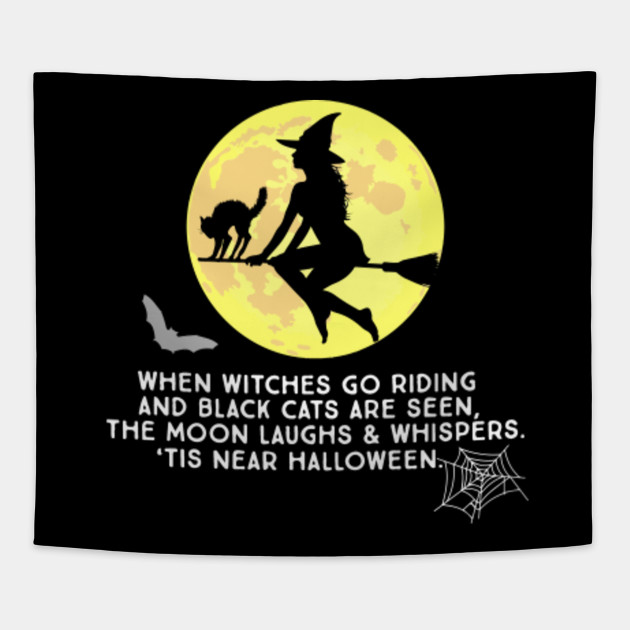 When Witches Go Riding And Black Cats Are Seen The Moon Laughs And Whispers Halloween Tapestry Teepublic