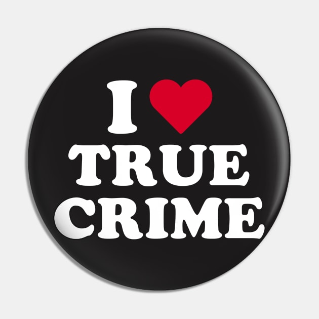 True Crime Shirt - I Love True Crime Pin by redbarron