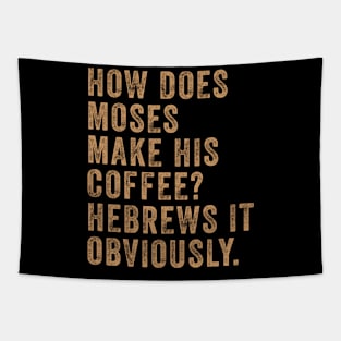 How Does Moses Make His Coffee Hebrews It Obviously Tapestry