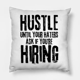 Hustle until your haters ask if you're hiring Pillow