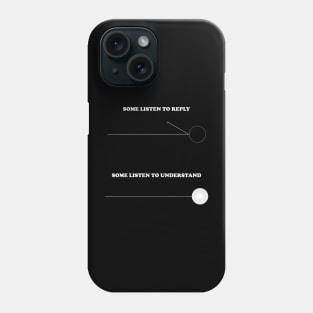 SOME LISTEN TO REPLY, SOME REPLY TO UNDERSTAND. Phone Case