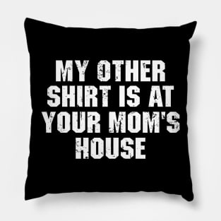 My Other Shirt Is At Your Mom's House Pillow