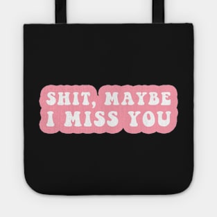 Shit, Maybe I Miss You Tote