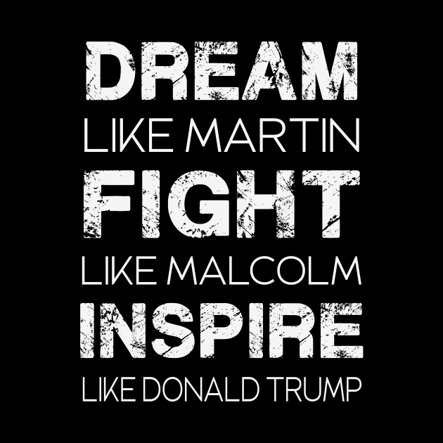 dream like martin fight like malcolm inspire like donald trump by Thai Quang