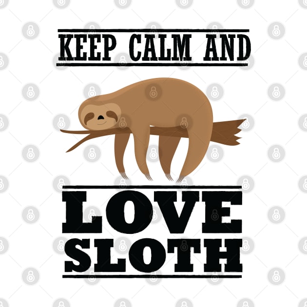 Keep Calm and Love Sloth by Slothprint