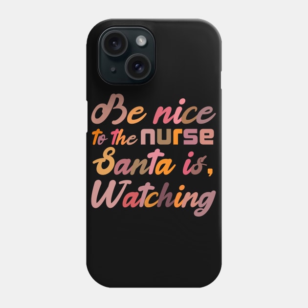 Be Nice To The Nurse Santa Is Watching Funny Christmas Phone Case by SbeenShirts